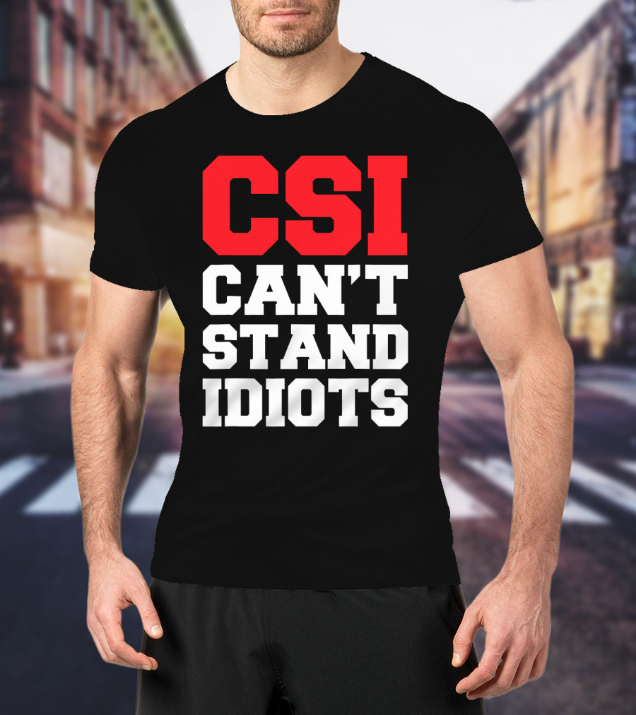 Funny Sarcastic CSI Can't Stand Idiots T-Shirt
