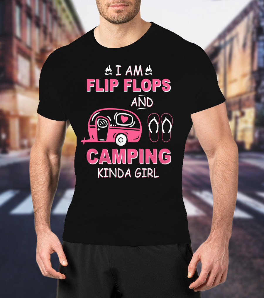 I Am Flip Flops And Camping Kinda Girl Camper And Flip Flops T-Shirt