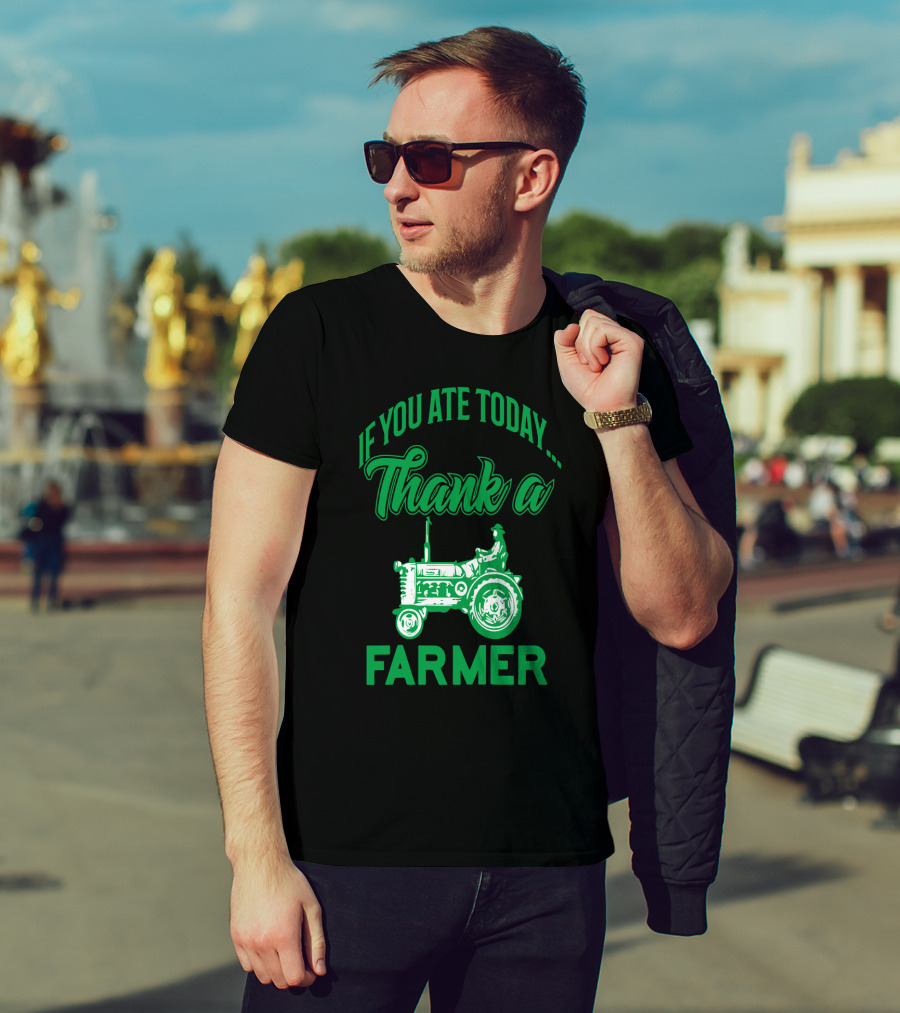 If You Ate Today Thank A Farmer Tractor Support Your Local Farm T-Shirt
