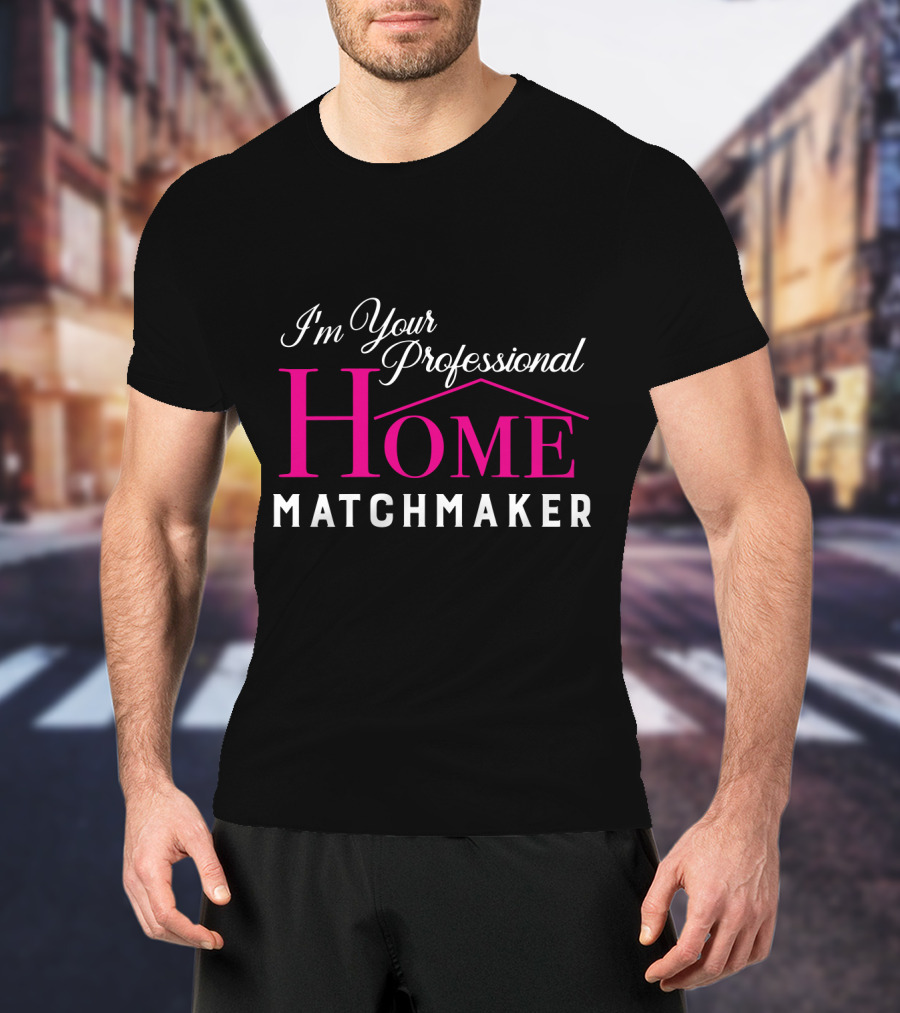 I'm Your Professional Home Matchmaker Realtor T-Shirt