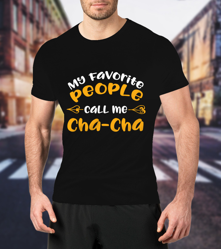 My Favorite People Call Me Cha Cha Cha-Cha T-Shirt