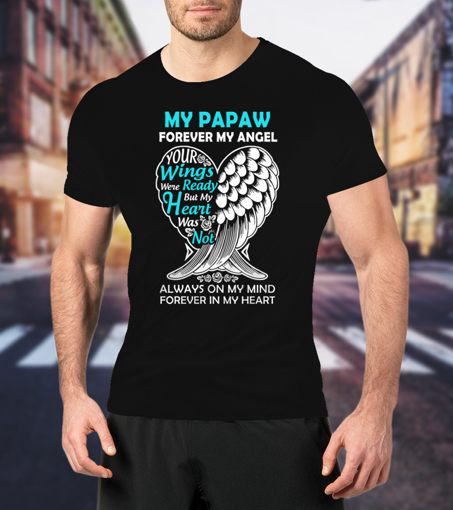My Papaw Forever My Angel Your Wings Were Ready But My Heart Was Not Always On My Mind Forever In My Heart T-Shirt