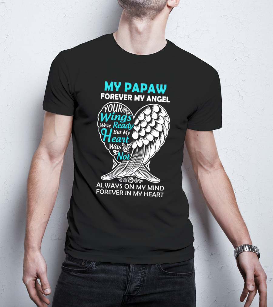 My Papaw Forever My Angel Your Wings Were Ready But My Heart Was Not Always On My Mind Forever In My Heart T-Shirt