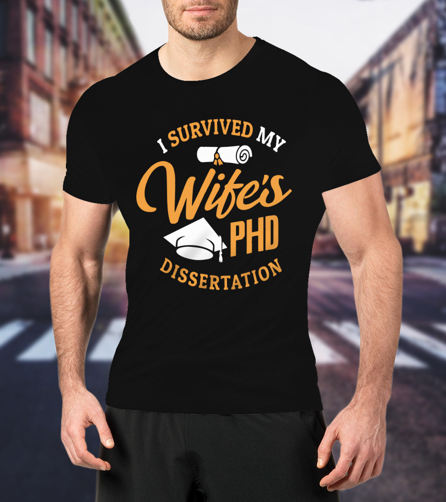 I Survived My Wife's PhD Dissertation With Graduation Cap And Scroll T-Shirt