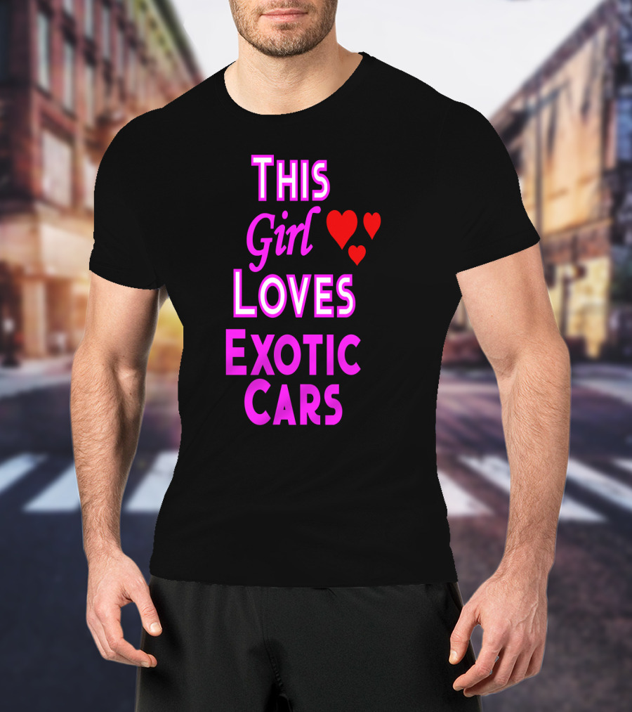This Girl Loves Exotic Cars With Red Hearts T-Shirt