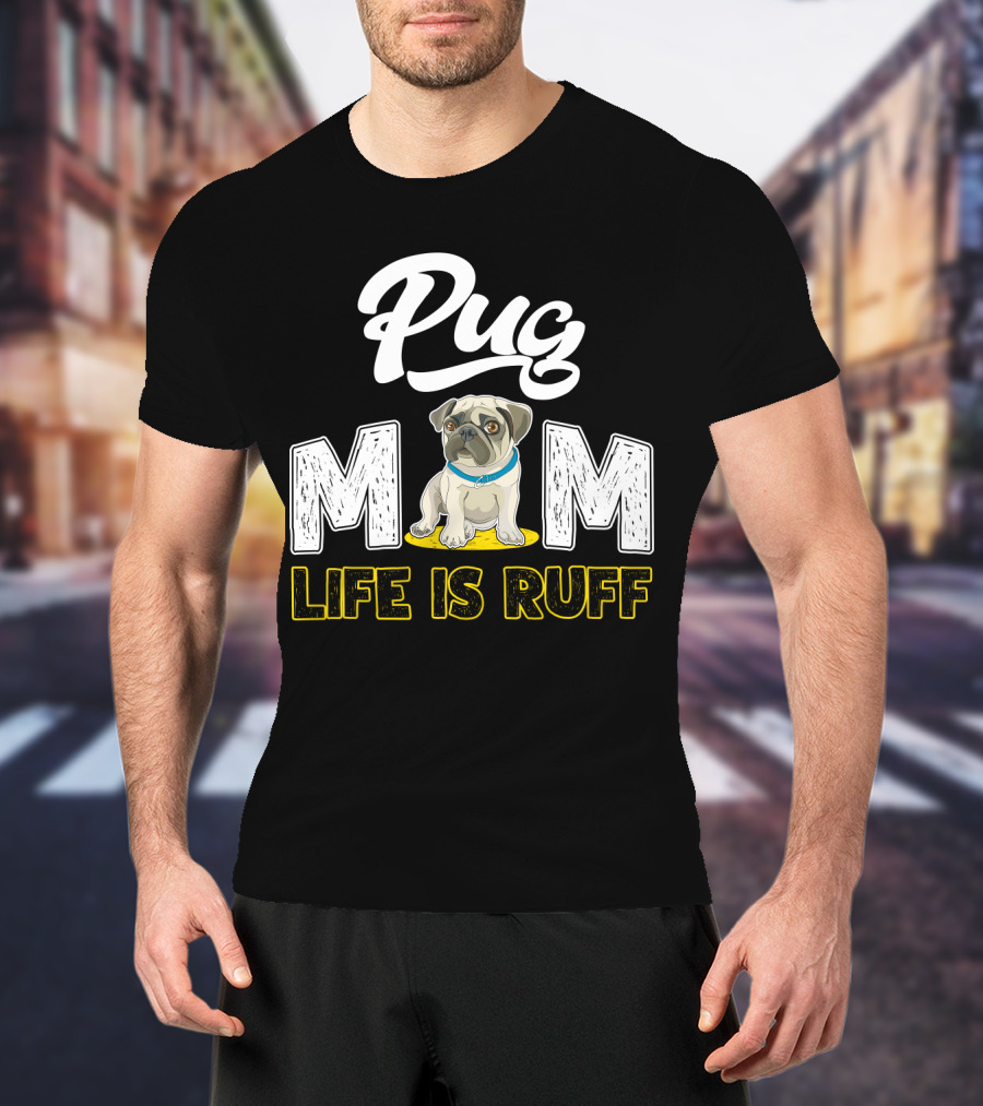 Pug Mom Life Is Ruff With Cute Pug T-Shirt