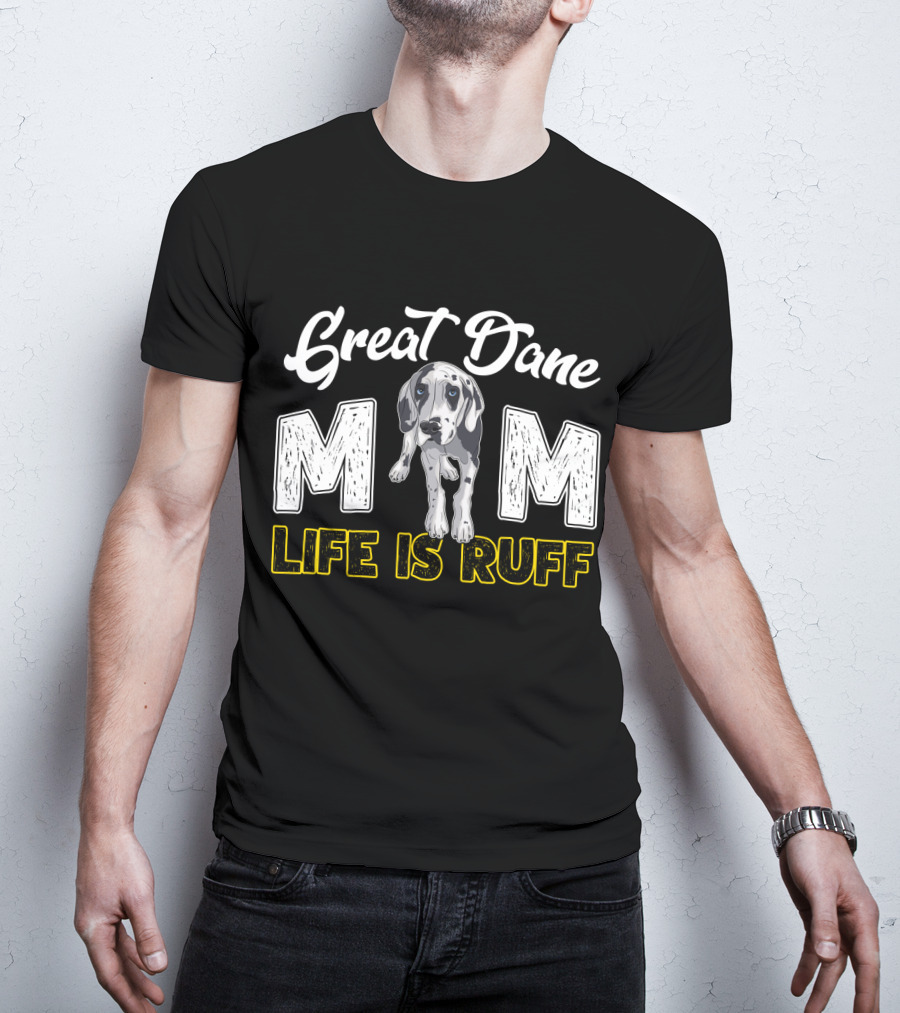 Great Dane Mom Life Is Ruff T-Shirt