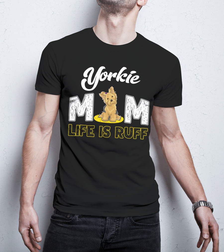 Yorkie Mom Life Is Ruff With Cute Yorkie Dog T-Shirt