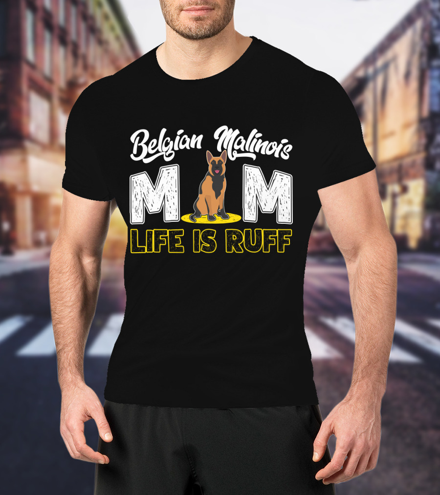Belgian Malinois Mom Life Is Ruff Dog T-Shirt