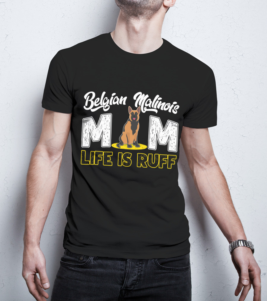 Belgian Malinois Mom Life Is Ruff Dog T-Shirt