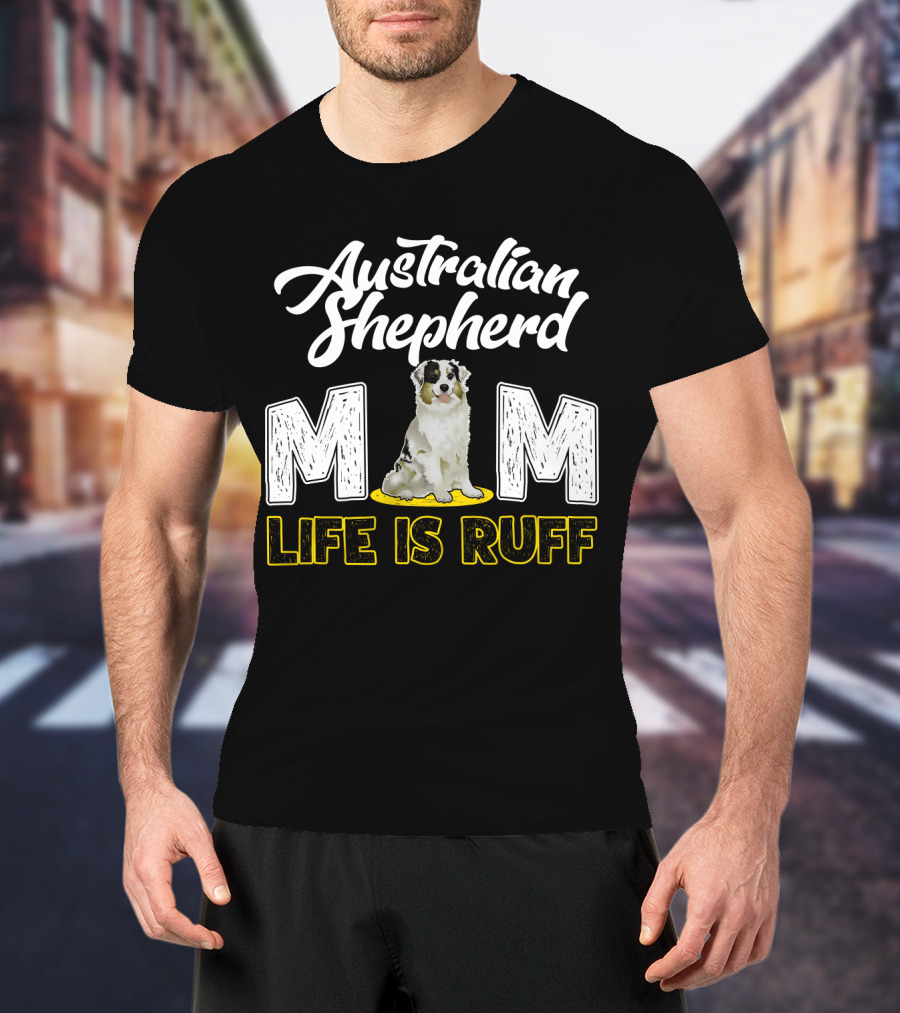 Australian Shepherd Mom Life Is Ruff Puppy T-Shirt