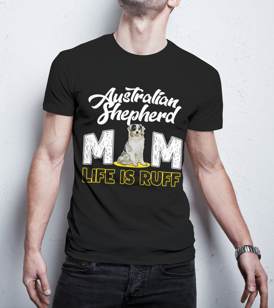 Australian Shepherd Mom Life Is Ruff Puppy T-Shirt