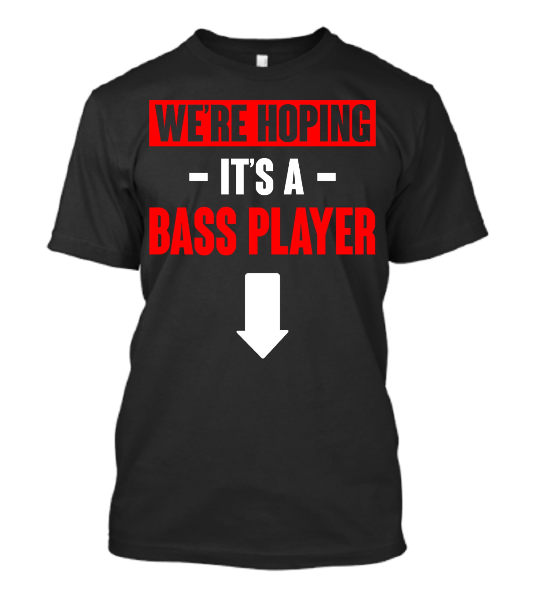 We're Hoping It's A Bass Player Arrow Down T-Shirt