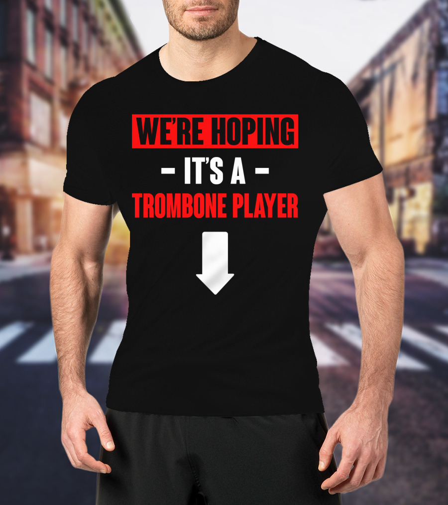 We're Hoping It's A Trombone Player Down Arrow T-Shirt