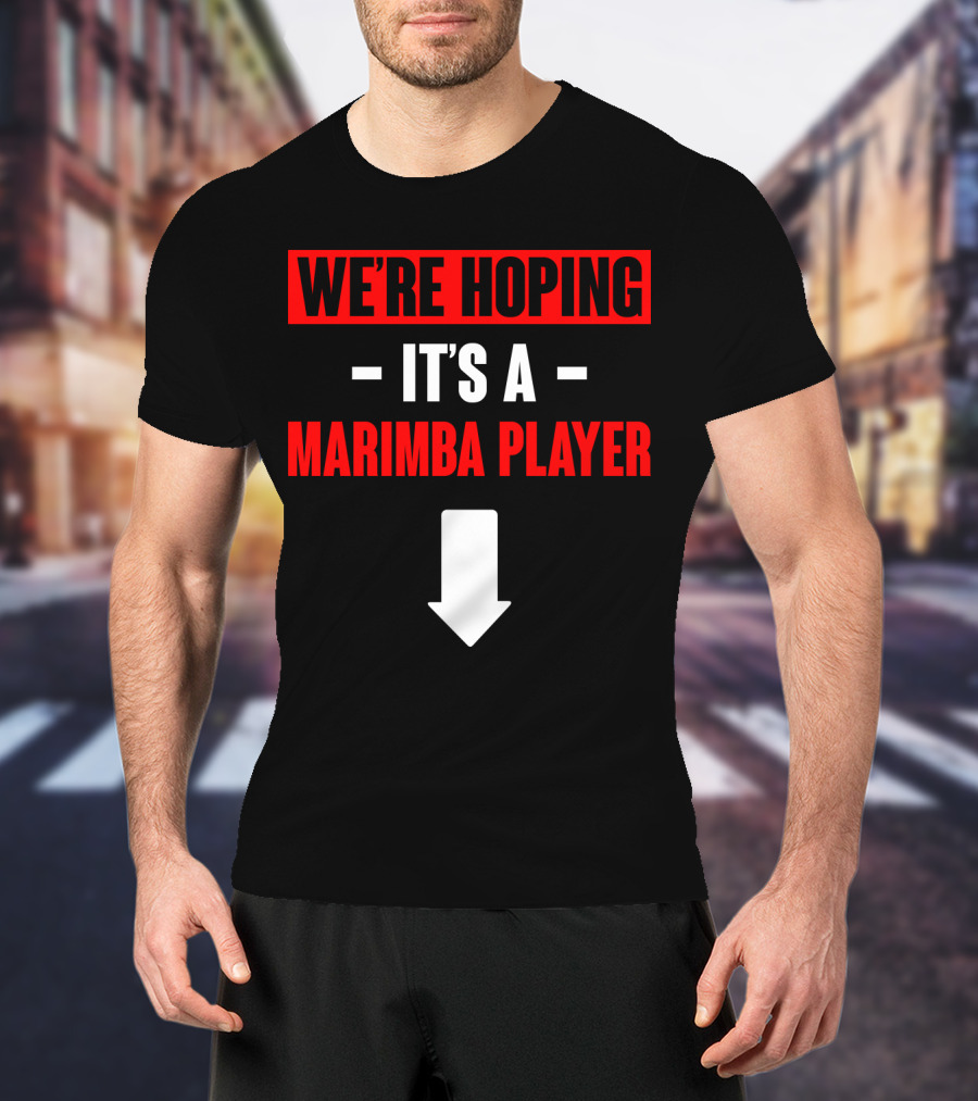 We're Hoping It's A Marimba Player Down Arrow T-Shirt