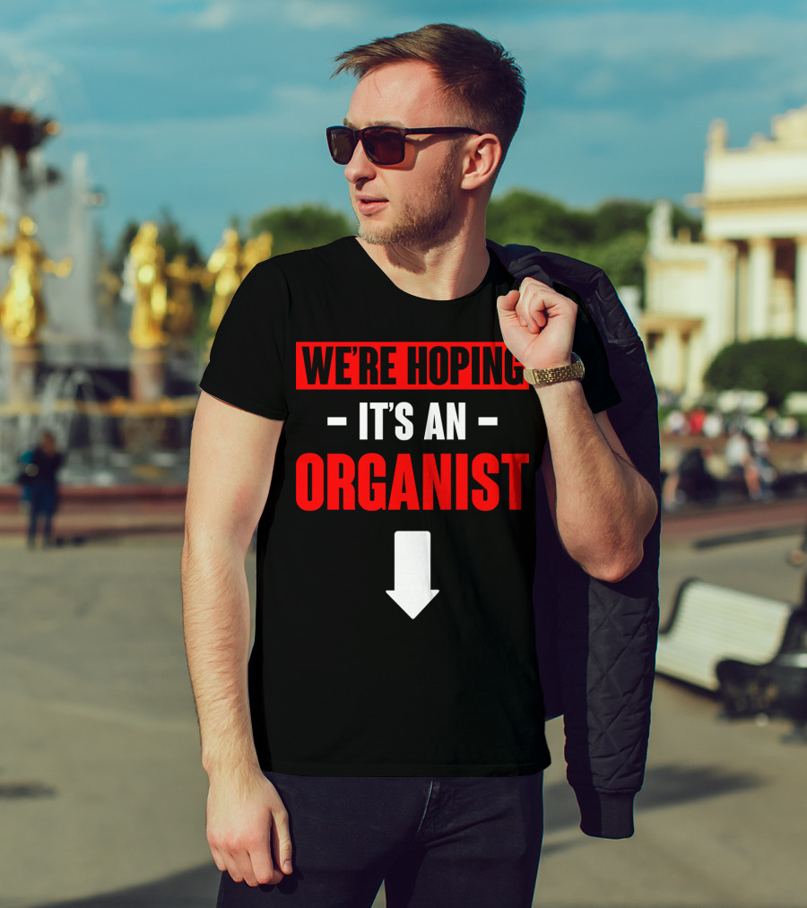 We're Hoping It's An Organist With Downward Arrow T-Shirt