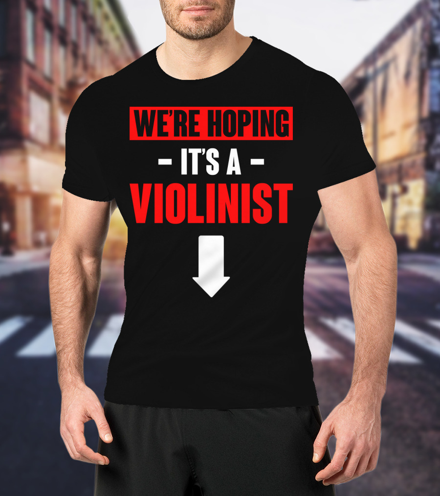 WE'RE HOPING IT'S A VIOLINIST Arrow Down T-Shirt