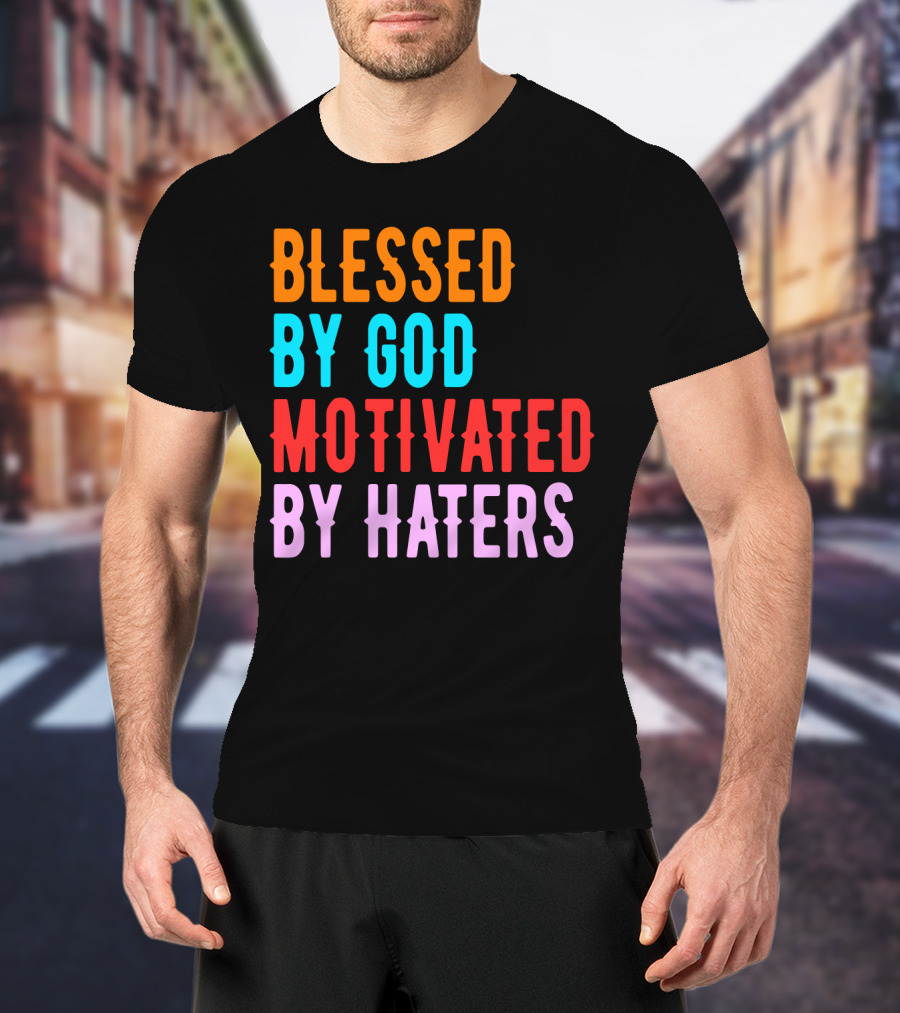 Blessed By God Motivated By Haters T-Shirt