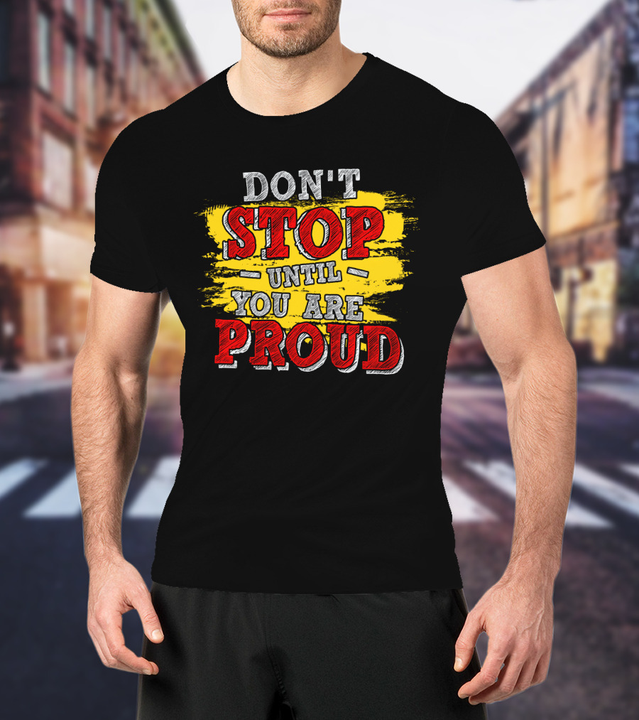DON'T STOP UNTIL YOU ARE PROUD Motivational Text Design With Red And Yellow Paint Brush Strokes T-Shirt