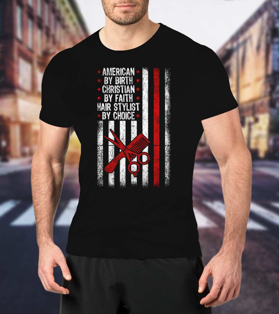 American By Birth Christian By Faith Hair Stylist By Choice American Flag Scissors Comb T-Shirt