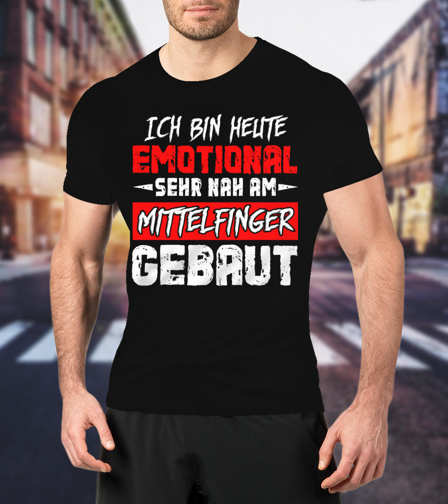 Ich Bin Heute Emotional Sehr Nah Am Mittelfinger Gebaut T-Shirt
