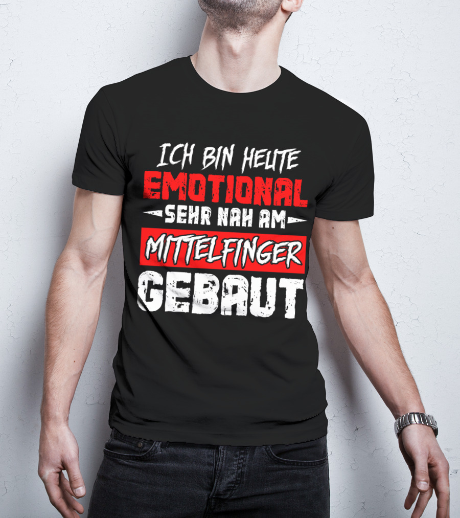 Ich Bin Heute Emotional Sehr Nah Am Mittelfinger Gebaut T-Shirt
