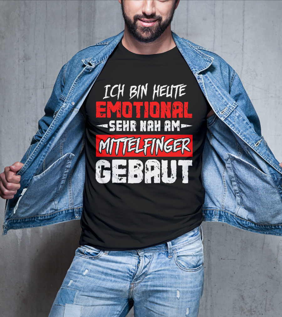 Ich Bin Heute Emotional Sehr Nah Am Mittelfinger Gebaut T-Shirt