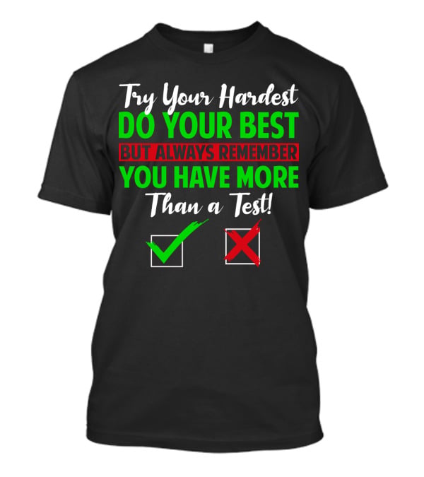Try Your Hardest Do Your Best But Always Remember You Have More Than A Test T-Shirt