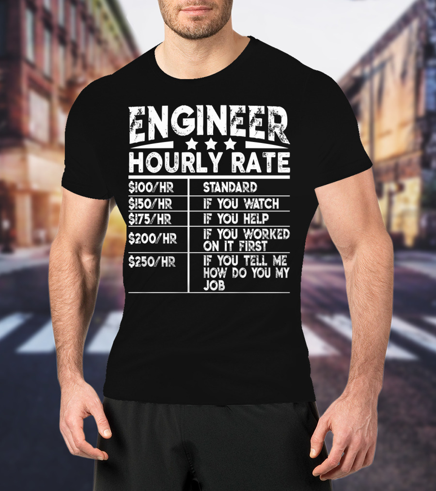 Engineer Hourly Rate Standard If You Watch Help Worked On It First Tell ME How Do You My Job T-Shirt