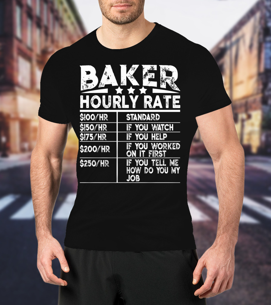 Baker Hourly Rate Standard If You Watch Help Worked First Tell Me How You Do My Job T-Shirt