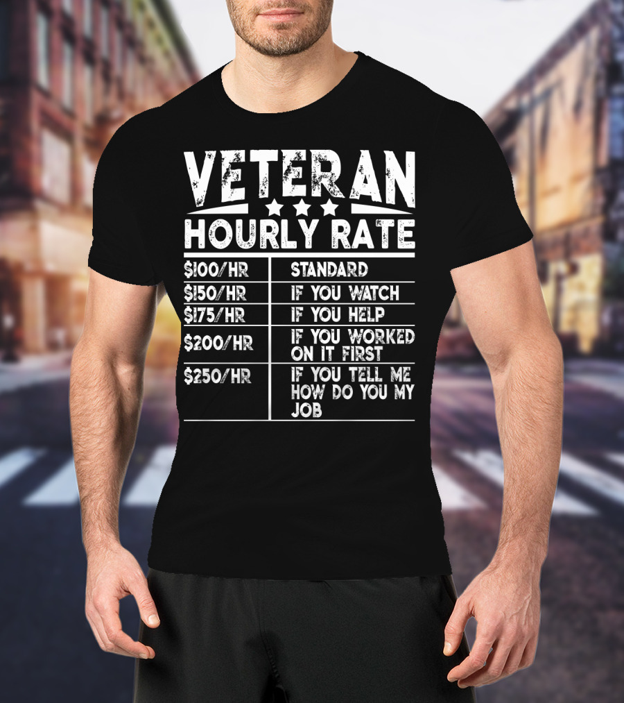Veteran Hourly Rate $100/Hr Standard $150/Hr If You Watch $175/Hr If You Help $200/Hr If You Worked On It First $250/Hr If You Tell ME How Do You My Job T-Shirt