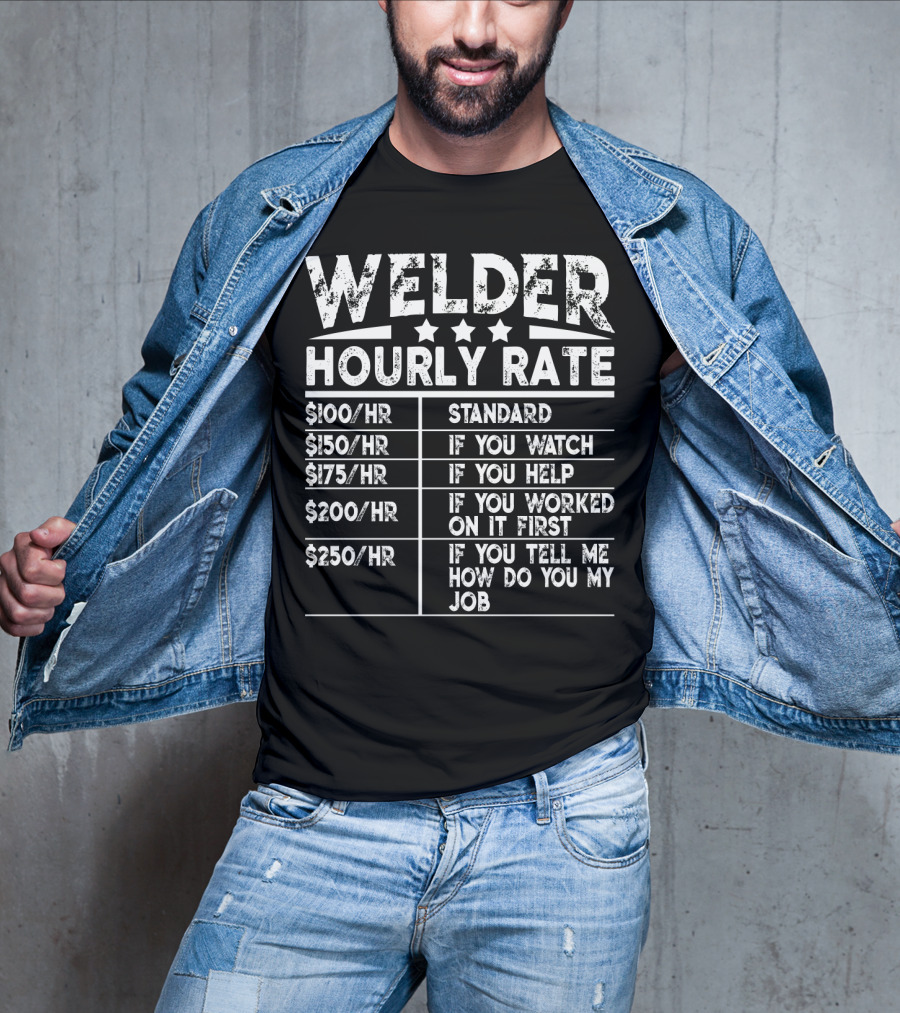 Welder Hourly Rate Standard If You Watch Help Worked First Tell Me My Job T-Shirt