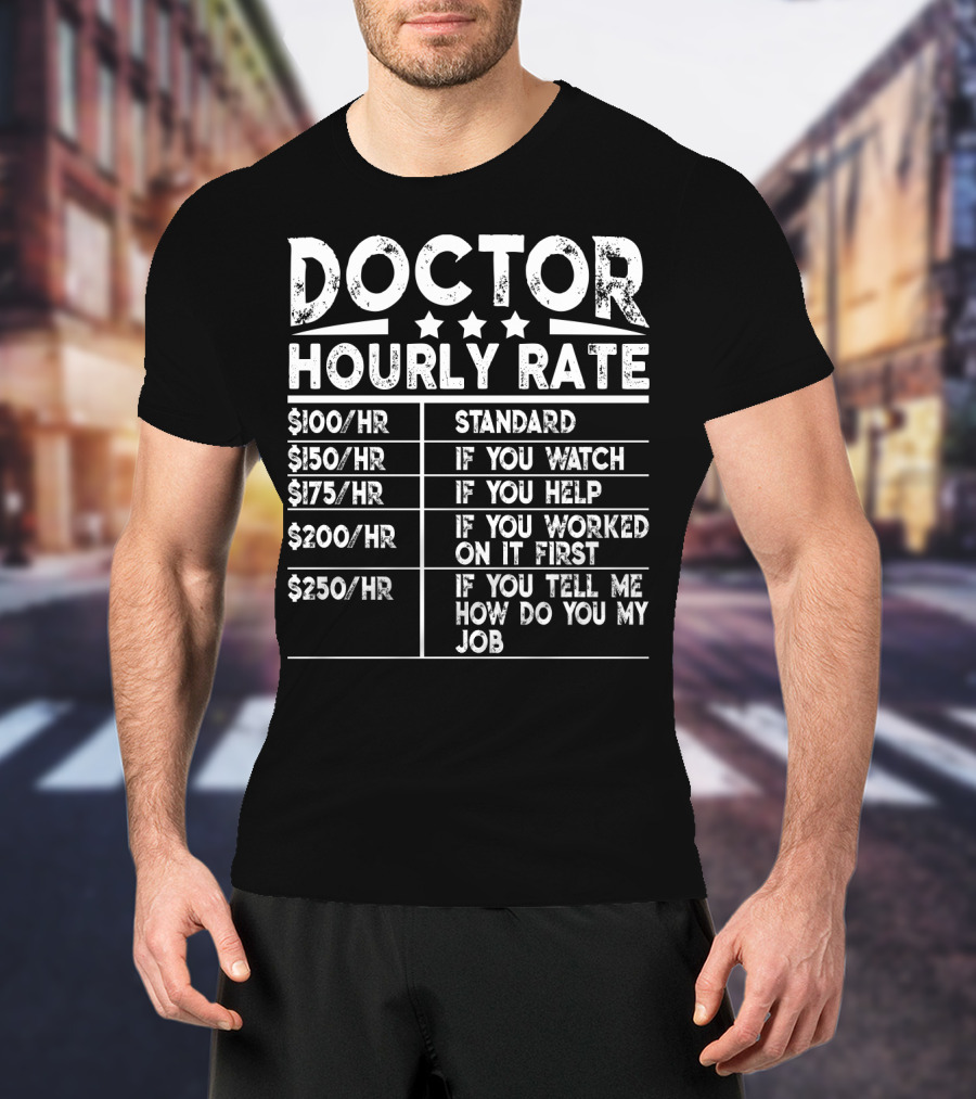 Doctor Hourly Rate Standard Watch Help Worked First Tell Me My Job T-Shirt