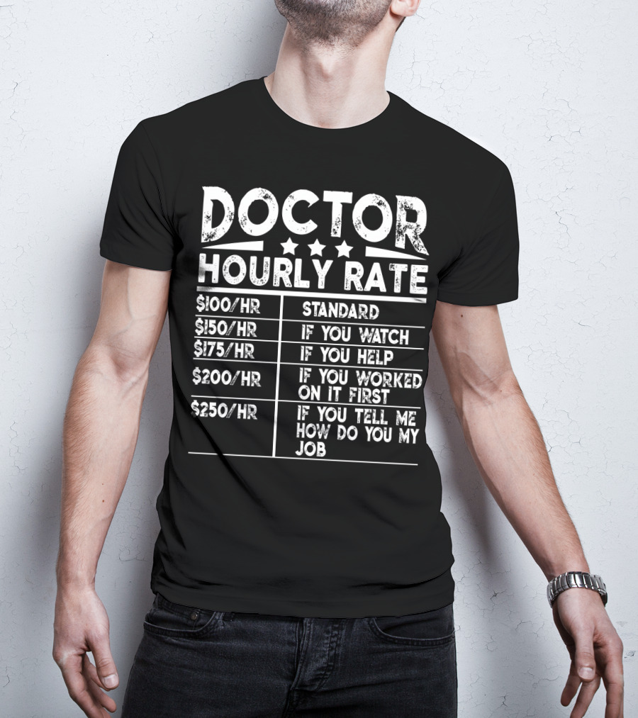 Doctor Hourly Rate Standard Watch Help Worked First Tell Me My Job T-Shirt