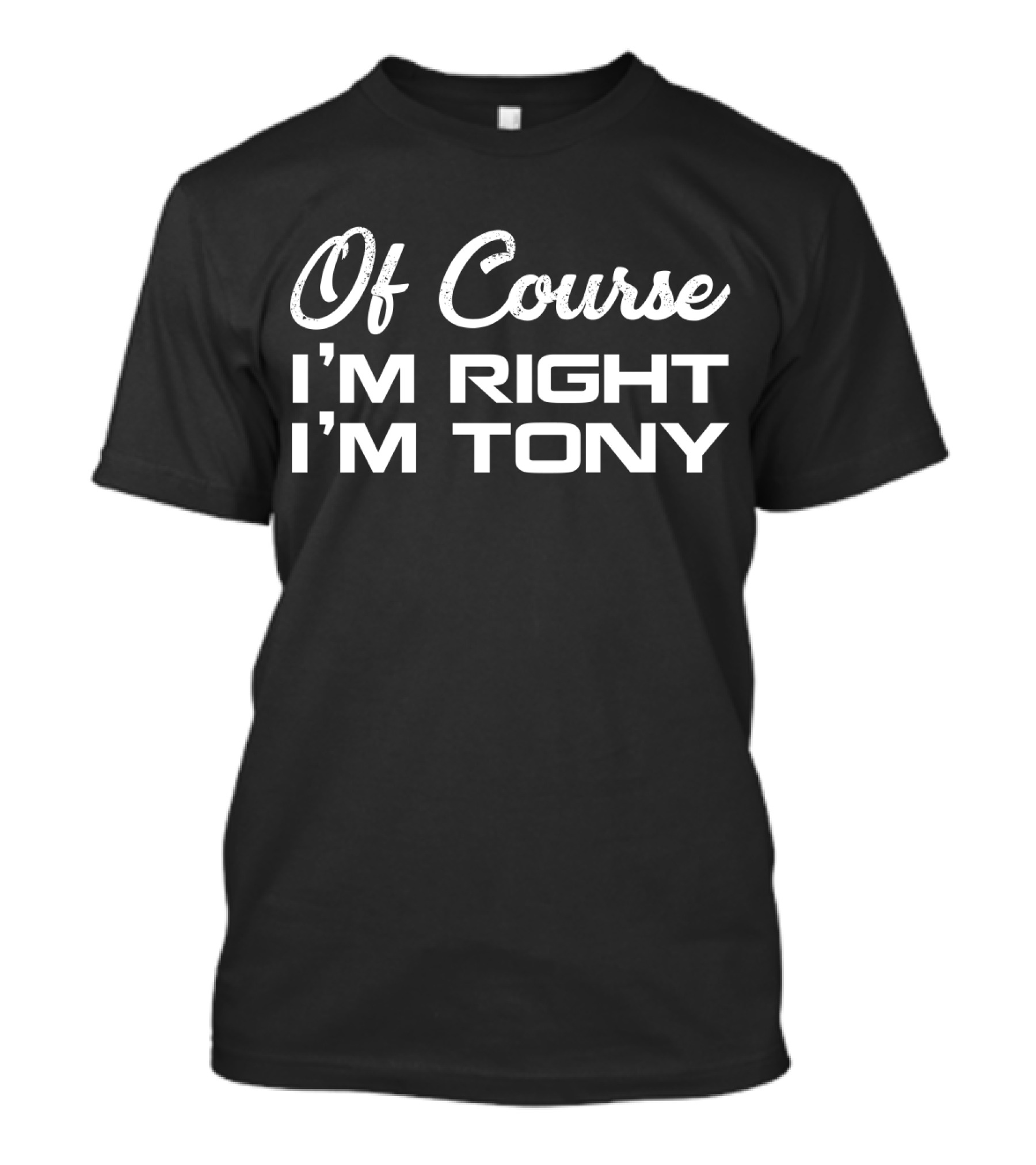 Of Course I'm Right I'm Tony T-Shirt