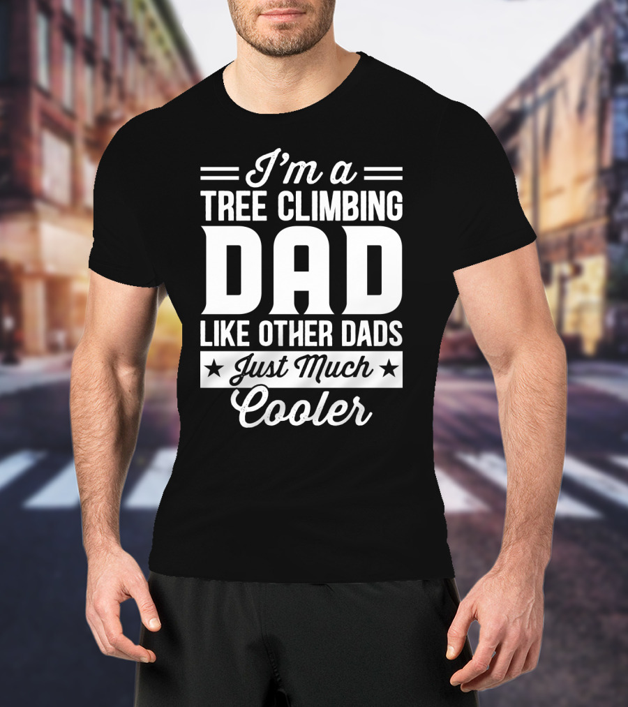 I’m A Tree Climbing Dad Like Other Dads Just Much Cooler T-Shirt