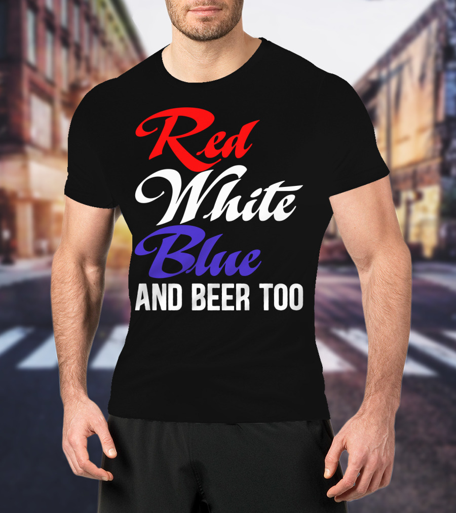 Red White Blue And Beer Too T-Shirt