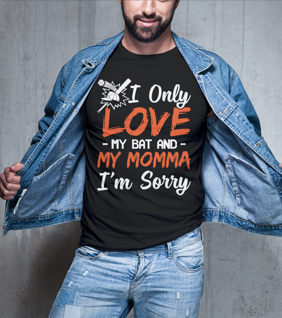 I Only Love My Bat And My Momma I'm Sorry Baseball T-Shirt