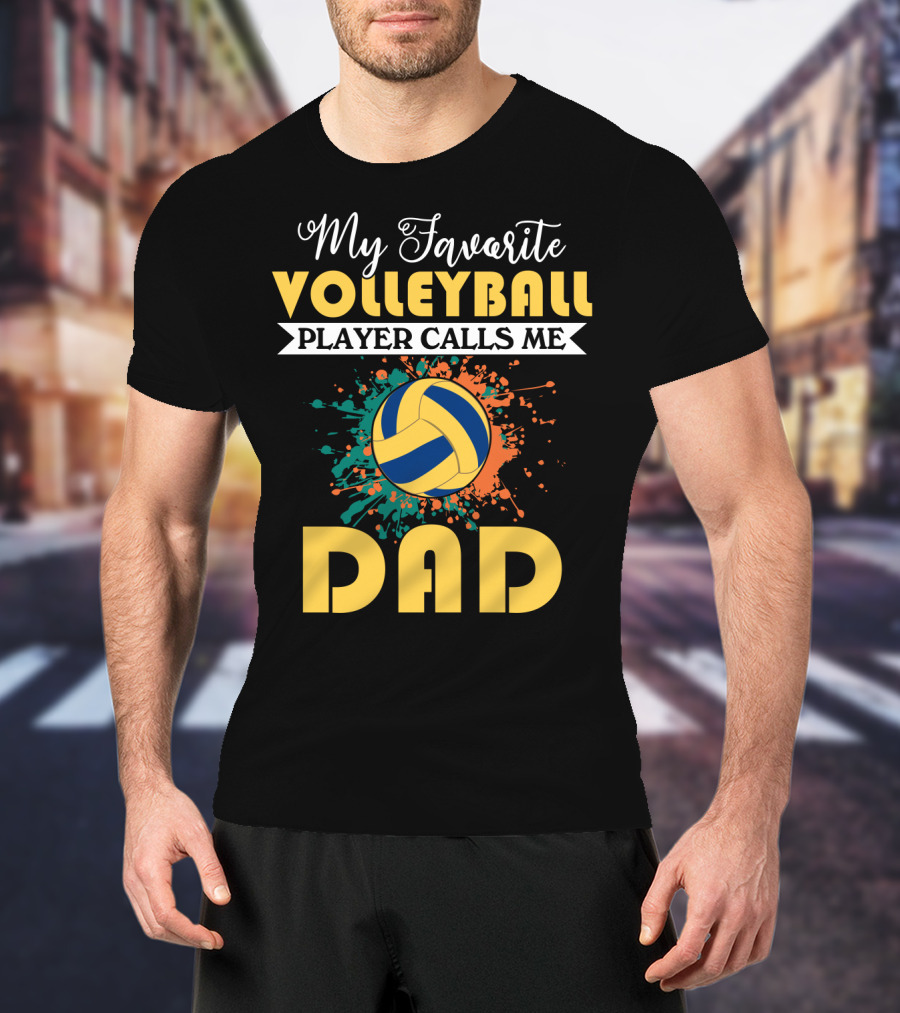 My Favorite Volleyball Player Calls Me Dad Volleyball Splash Dad T-Shirt
