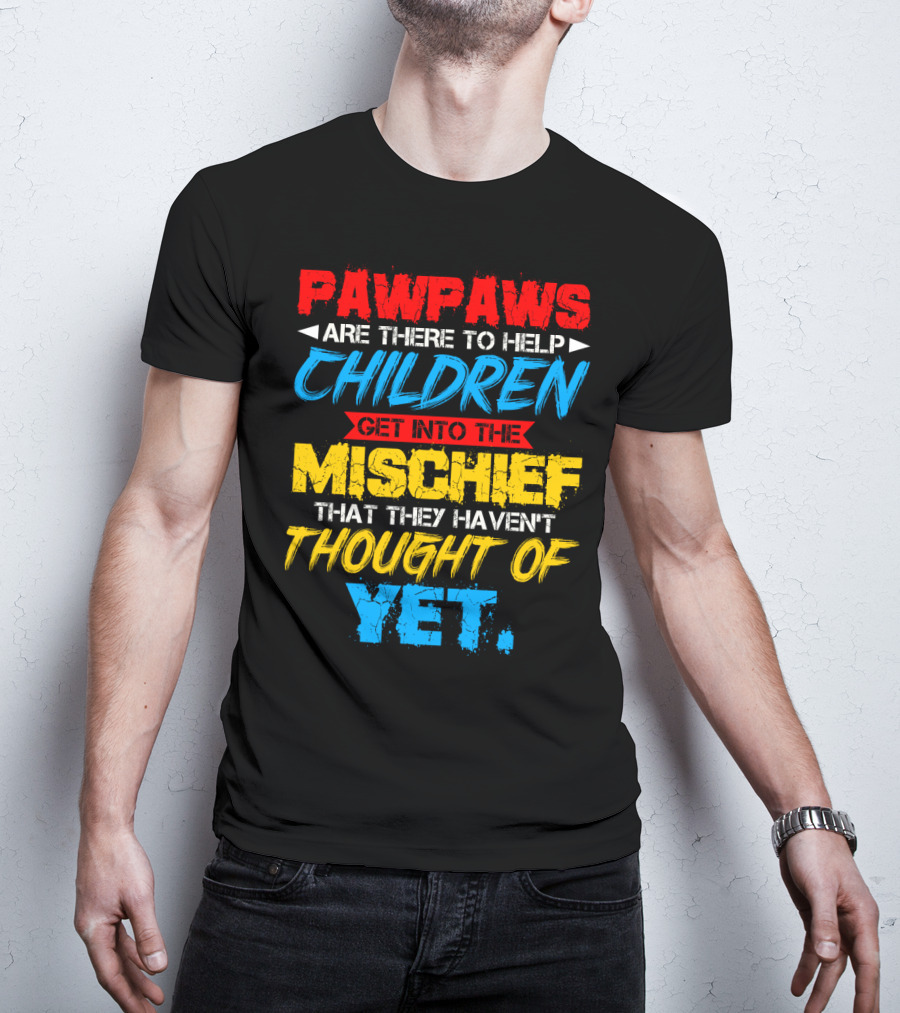 PAWPAWS Are There To Help Children Get Into The Mischief That They Haven't Thought Of Yet T-Shirt