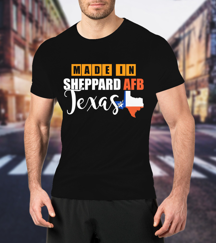 Made In Sheppard AFB Texas With Texas State Outline And Lone Star T-Shirt