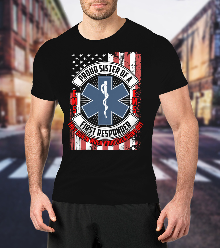 Proud Sister Of A First Responder EMS EMT Star Of Life American Flag They Run In When Your Luck Runs Out T-Shirt