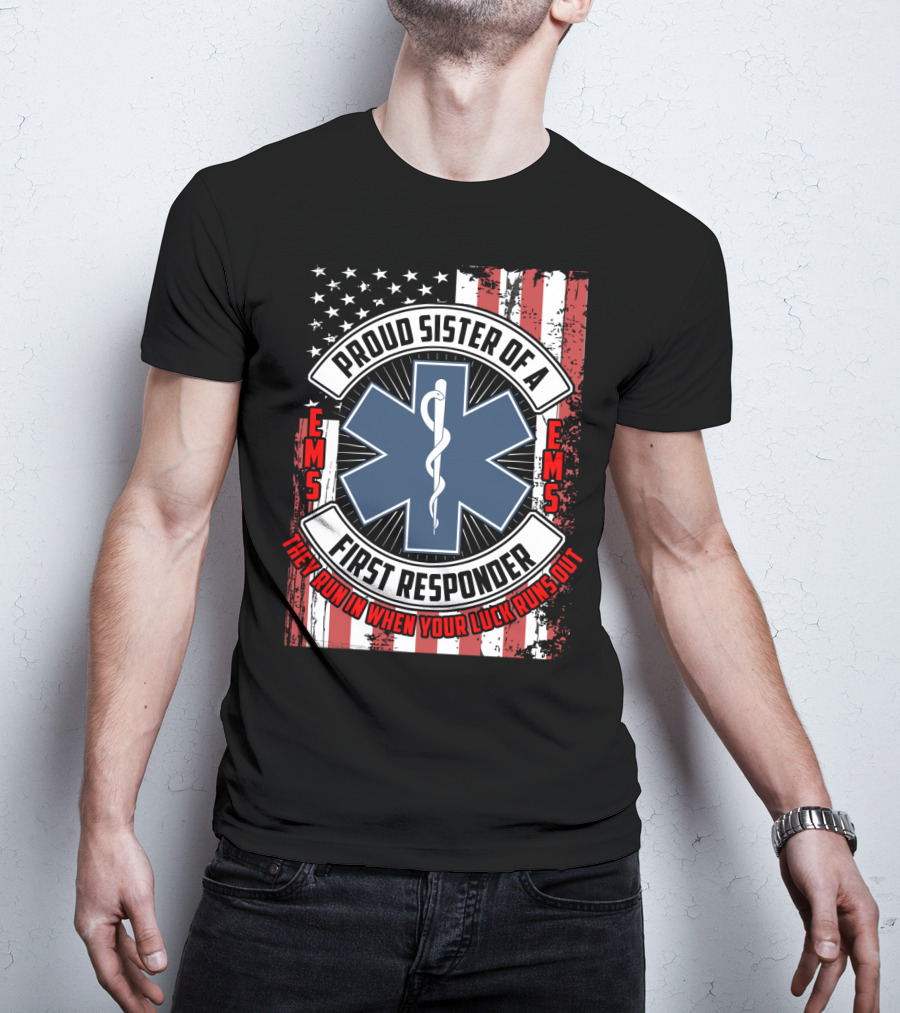 Proud Sister Of A First Responder EMS EMT Star Of Life American Flag They Run In When Your Luck Runs Out T-Shirt