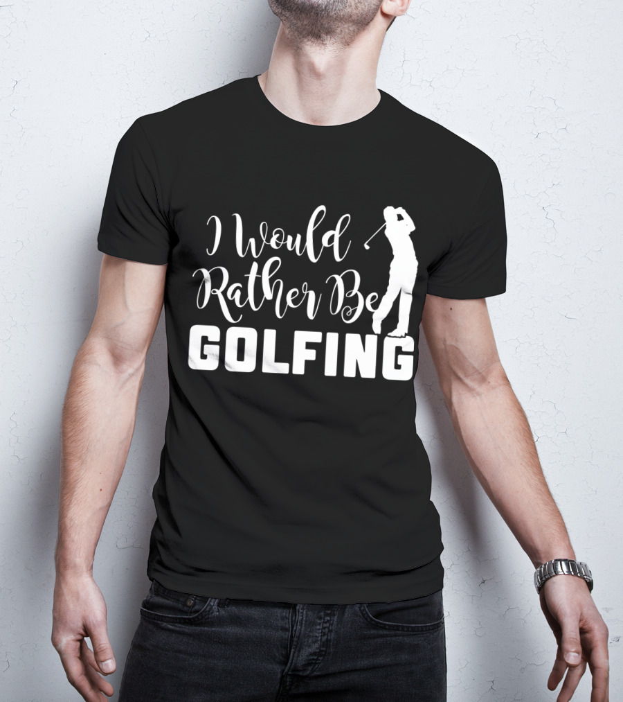 I Would Rather Be Golfing Golfer T-Shirt