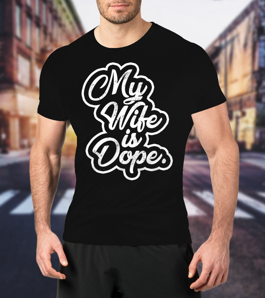 My Wife Is Dope T-Shirt