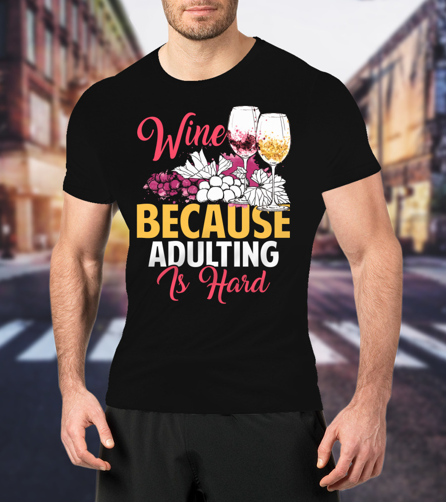 Wine Because Adulting Is Hard Funny Drinking Grapes Glasses T-Shirt