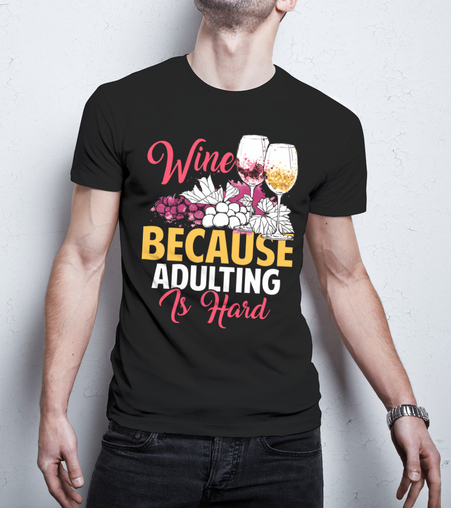 Wine Because Adulting Is Hard Funny Drinking Grapes Glasses T-Shirt