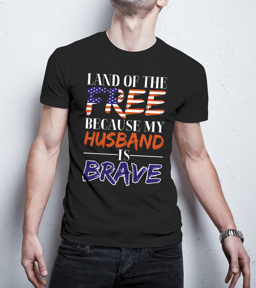 Land Of The Free Because My Husband Is Brave USA Flag Colors T-Shirt
