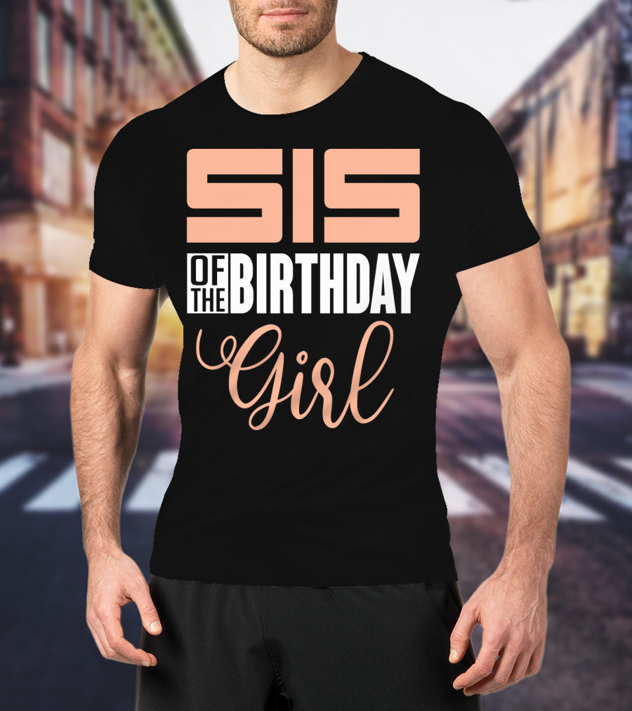 Sis Of The Birthday Girl Family Celebration Event Party T-Shirt
