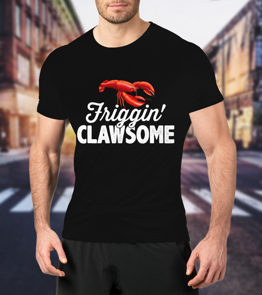 Friggin Clawsome Lobster Festival Friggin' Clawsome T-Shirt